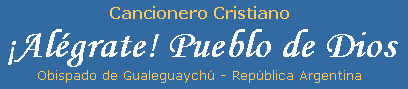 Cancionero Cristiano ¡Alégrate! Pueblo de Dios. Obispado de Gualeguaychú - República Argentina