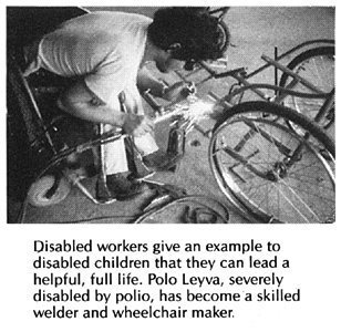 Disabled workers give an example to disabled children that they can lead a helpful, full life. Polo Leyva, severely disabled by polio, has become a skilled welder and wheelchair maker.