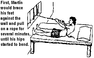 First, Martín would brace his feet against the wall and pull on a rope for several minutes, until his hips started to bend.