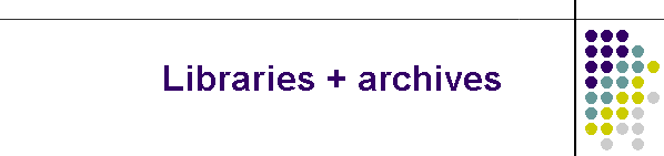 Libraries + archives